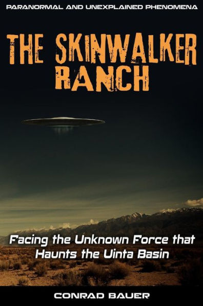 Skinwalker Ranch : Facing The Unknown Force That Haunts The Uinta Basin