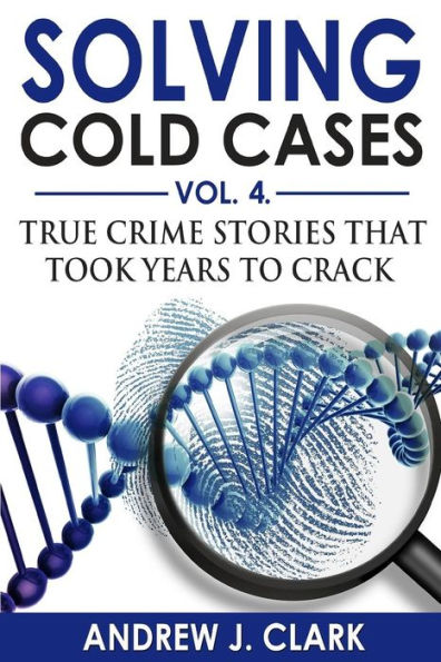 Solving Cold Cases Vol. 4 : True Crime Stories That Took Years To Crack