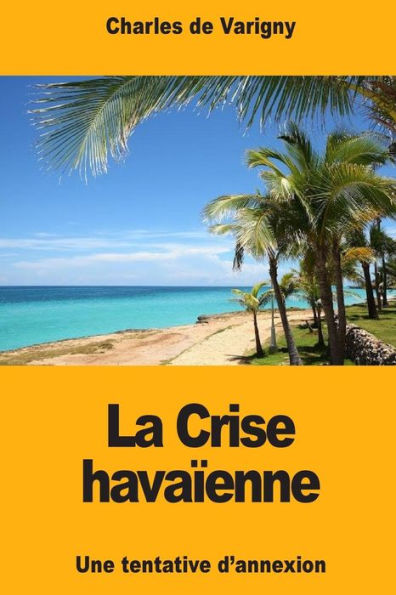 La Crise havaïenne: Une tentative d’annexion (French Edition)