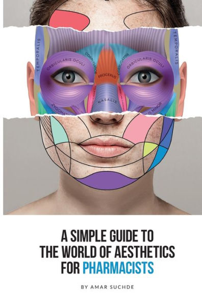 A Simple Guide To The World Of Aesthetics For Pharmacists: This book is your step-by-step route to aesthetic success