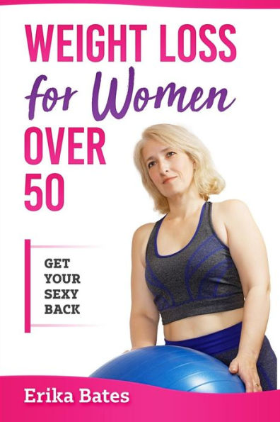 Weight Loss For Women Over 50 : Get Your Sexy Back