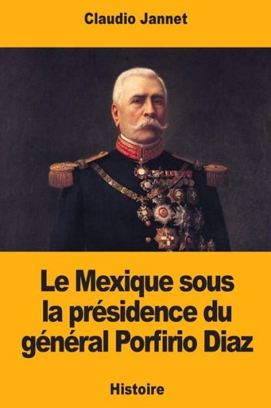 Le Mexique sous la presidence du general Porfirio Diaz (French Edition)