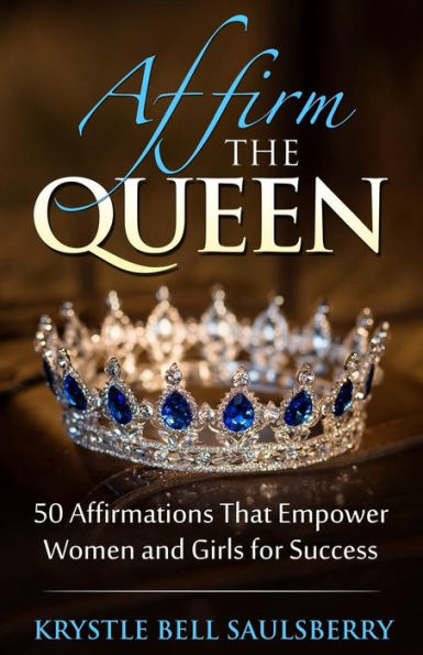 Affirm The Queen: 50 Affirmations That Empower Women and Girls for Success