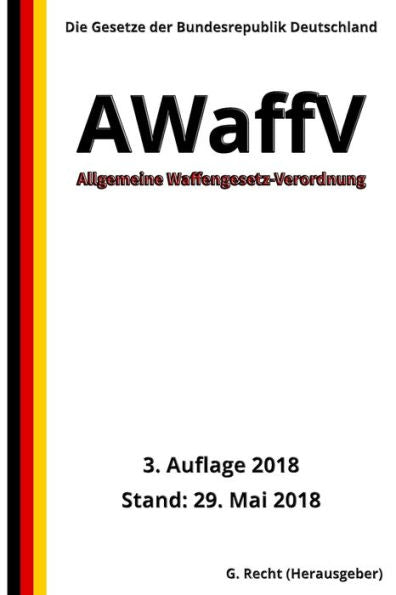 Allgemeine Waffengesetz-Verordnung - AWaffV, 3. Auflage 2018 (German Edition)