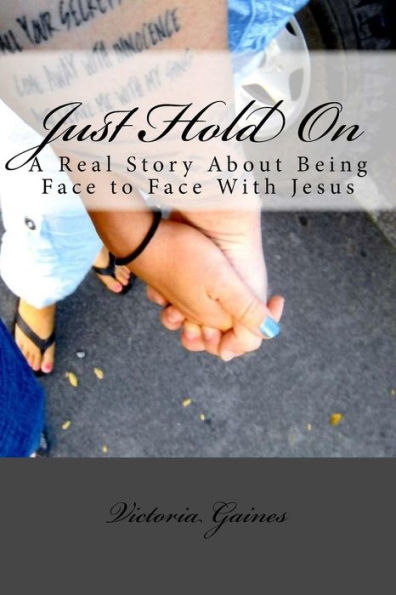 Just Hold On: A Real Story About Being Face to Face With Jesus