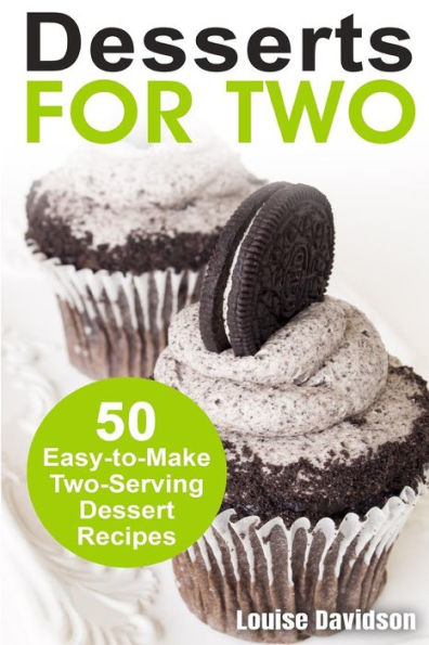 Desserts for Two: 50 Easy-to-Make Two-Serving Dessert Recipes (Cooking Two Ways)