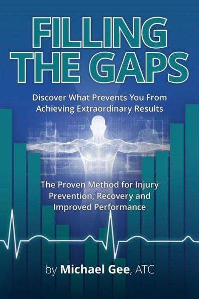 Filling the Gaps: Discover What Prevents You From Achieving Extraordinary Results. The Proven Method for Injury Prevention, Recovery and Improved Performance