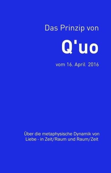 Das Prinzip von Q'uo (16. April 2016): Uber die metaphysische Dynamik von Liebe ? in Zeit/Raum und Raum/Zeit (Gesamtarchiv BUndniskontakt) (German Edition)