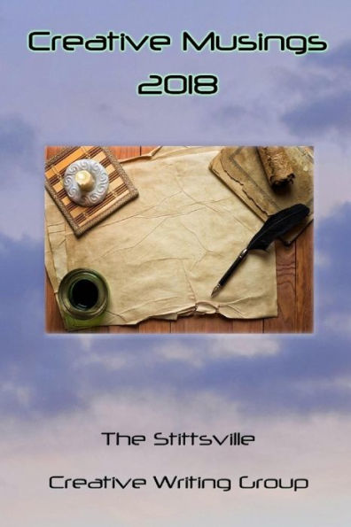 Creative Musings 2018: An Anthology of the Stittsville Creative Writers Group