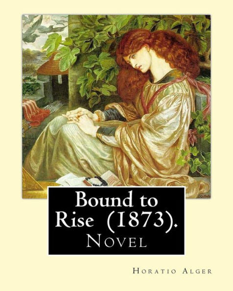 Bound to Rise (1873). By: Horatio Alger: Horatio Alger Jr. ( January 13, 1832 – July 18, 1899) was a prolific 19th-century American writer, best known for his many young adult novels.