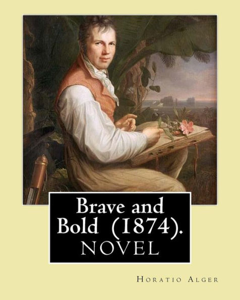 Brave and Bold (1874). By: Horatio Alger: Horatio Alger Jr. ( January 13, 1832 – July 18, 1899) was a prolific 19th-century American writer.