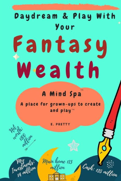 Daydream & Play with Your Fantasy Wealth: A Mind Spa - A place for grown-ups to create and play