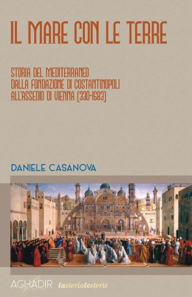 Il mare con le terre: Storia del Mediterraneo dalla fondazione di Costantinopoli all'assedio di Vienna (330-1683) (Italian Edition)