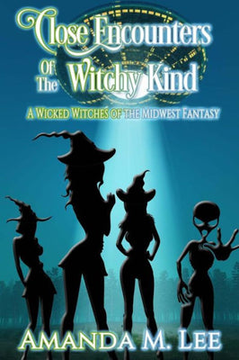 Close Encounters of the Witchy Kind (A Wicked Witches of the Midwest Fantasy)