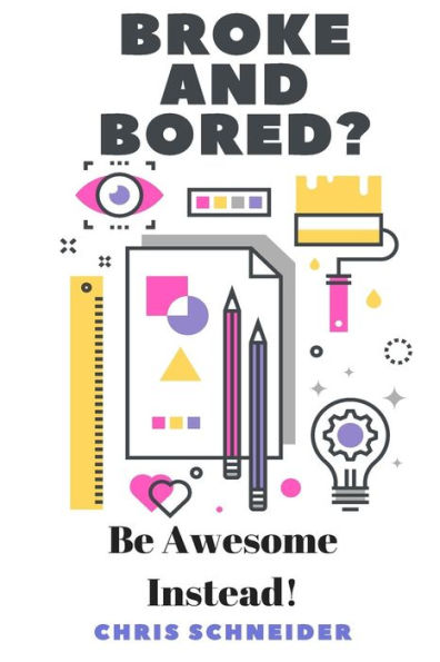Broke and Bored? Be Awsome Instead!: Fun things to do that cost little to no money.