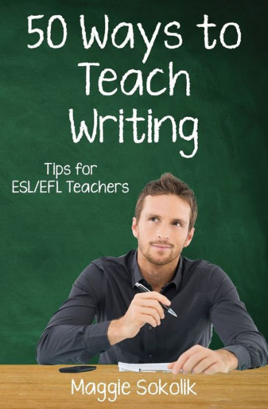 Fifty Ways to Teach Writing: Tips for ESL/EFL Teachers (50 Ways to Teach English)