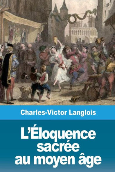 L’eloquence sacree au moyen âge (French Edition)