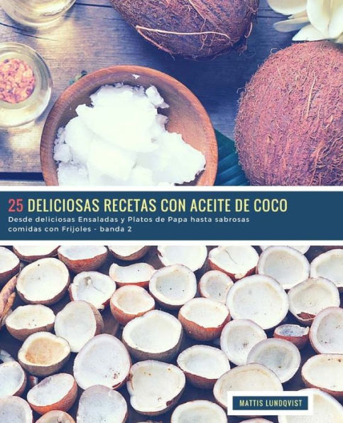 25 Deliciosas Recetas con Aceite de Coco - banda 2: Desde deliciosas Ensaladas y Platos de Papa hasta sabrosas comidas con Frijoles (Spanish Edition)