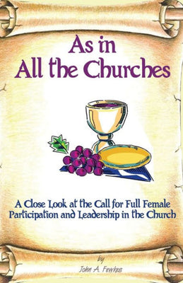 As in All the Churches: A Close Look at the Call for Full Female Participation and Leadership in the Church
