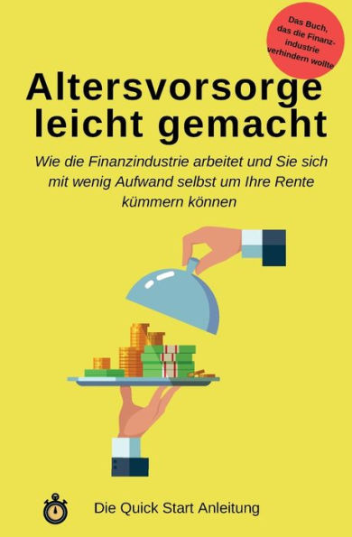 Altersvorsorge leicht gemacht: Wie die Finanzindustrie arbeitet und Sie sich mit wenig Aufwand selbst um Ihre Rente k�mmern k�nnen (German Edition)