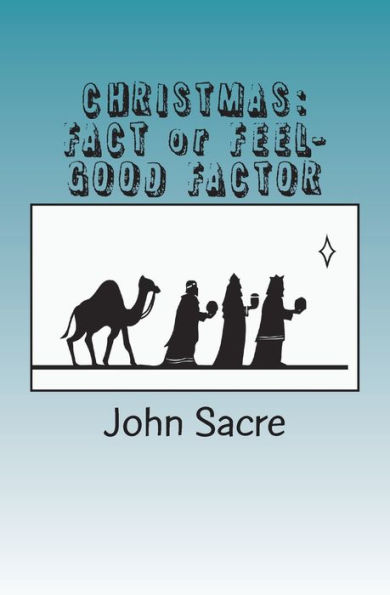CHRISTMAS: FACT or FEEL-GOOD FACTOR: My personal journey through the Christmas story-and why I believe in it.