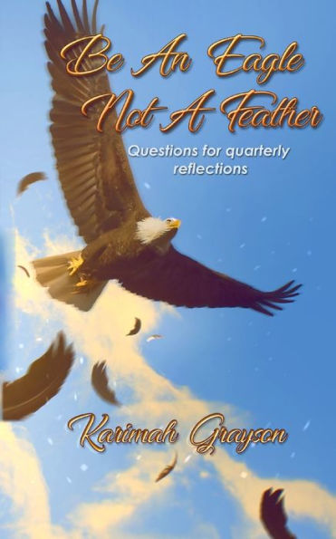 Be An Eagle, Not A Feather: Questions for quarterly reflections