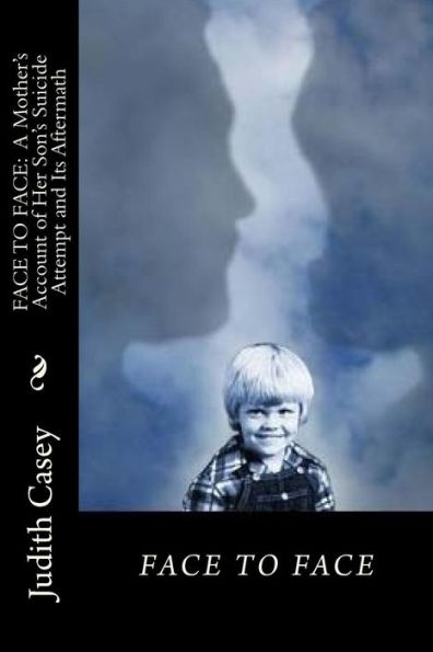 FACE TO FACE: A Mother's Account of Her Son's Suicide Attempt and Its Aftermath