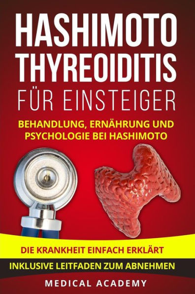 Hashimoto Thyreoiditis für Einsteiger: Behandlung, Ernährung und Psychologie bei Hashimoto. Die Krankheit einfach erklärt. Inklusive Leitfaden zum Abnehmen. (German Edition)