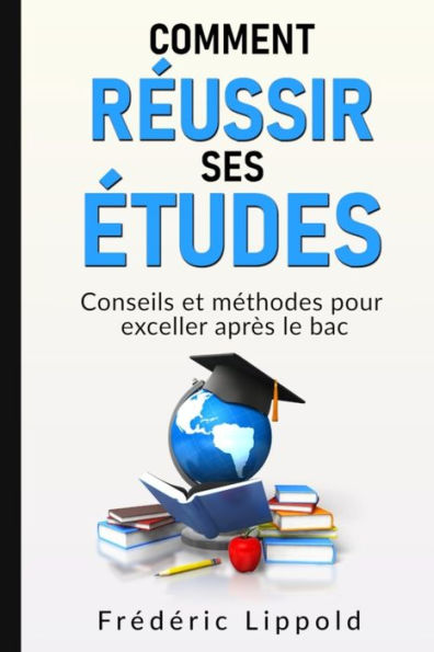 Comment r?ussir ses ?tudes: Conseils et m?thodes pour exceller apr?s le bac (French Edition)