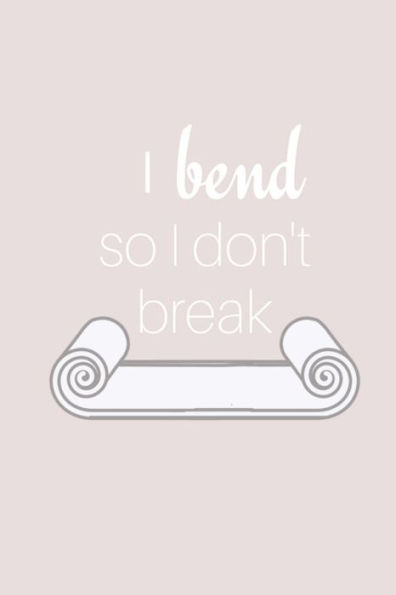 I Bend So I Don't Break