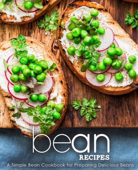 Bean Recipes: A Simple Bean Cookbook for Preparing Delicious Beans