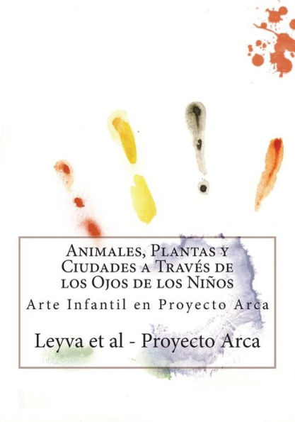 Animales, Plantas y Ciudades a Trav?s de los Ojos de los Ni?os: Arte Infantil en Proyecto Arca (Spanish Edition)