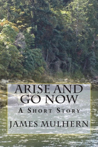Arise and Go Now: A Short Story