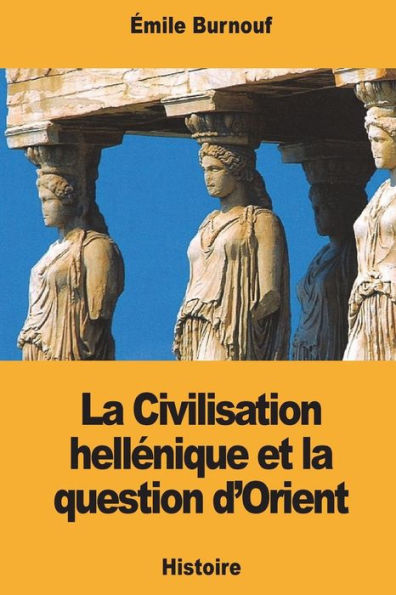 La Civilisation hellenique et la question d’Orient (French Edition)