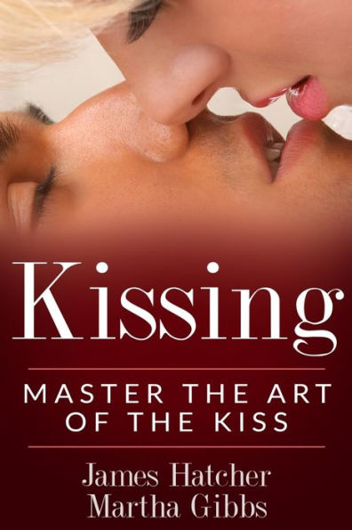 Kissing: Master the Art of the Kiss