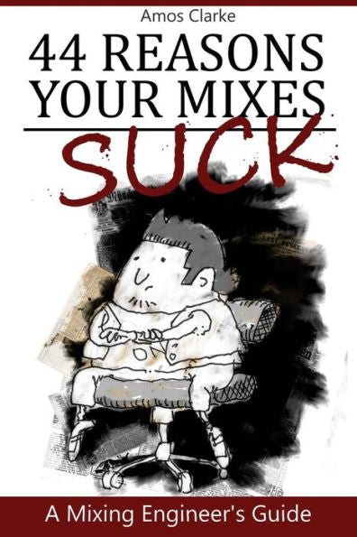 44 Reasons Your Mixes Suck: A Mixing Engineer's Guide (For The Small Recording Studio)