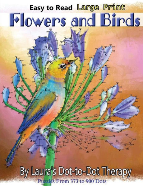 Easy to Read Large Print Flowers and Birds: Puzzles From 373 to 900 Dots (Dot to Dot Books For Adults)