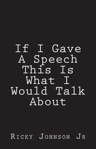 If I Gave A Speech This Is What I Would Talk About
