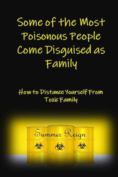 Some Of The Most Poisonous People Come Disguised As Family : How To Distance Yourself From Toxic Family