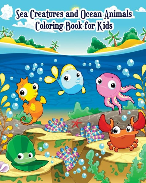 Sea Creatures And Ocean Animals Coloring Book For Kids : For Kids Ages 2-4, 4-8, Boys And Girls, Easy Coloring Pages For Little Hands With Thick Lines, Fun Early Learning!
