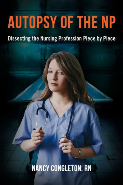 Autopsy of the NP: Dissecting the Nursing Profession Piece by Piece
