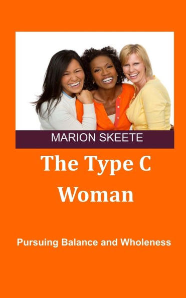 The Type C Woman : Pursuing Balance And Wholeness