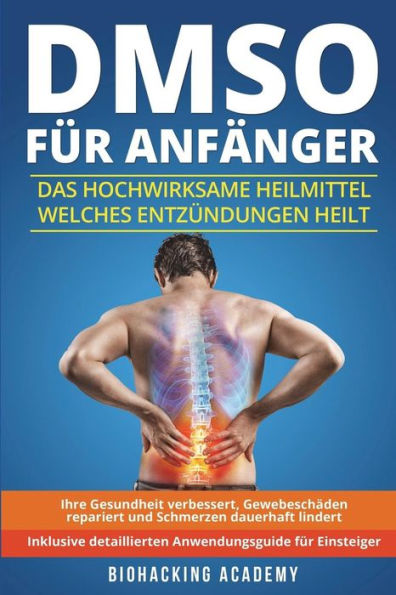 DMSO für Anfänger: Das hochwirksame Heilmittel welches Entzündungen heilt, Ihre Gesundheit verbessert, Gewebeschäden repariert und Schmerzen dauerhaft ... Anwendungsguide. (German Edition)