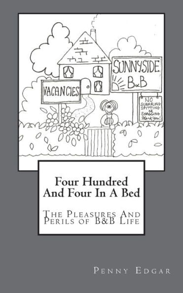 Four Hundred And Four In A Bed: Four Hundred And Four In A Bed:The Perils And Pleasures Of B&B Life