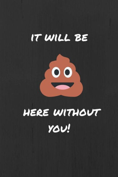 It Will be (Sh*t) Here Without You: Funny Joke Retirement, Leaving and New Job Autograph Gift Signing Book for a Colleague, Coworker, Assistant, ... Men Teachers Nurses Office workers and More )