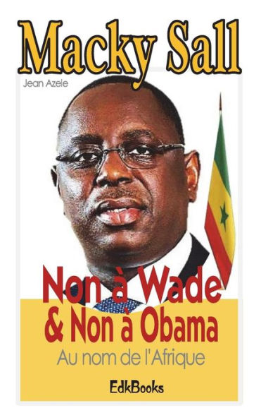 Macky Sall : Non À Wade & Non À Obama Au Nom De L'Afrique