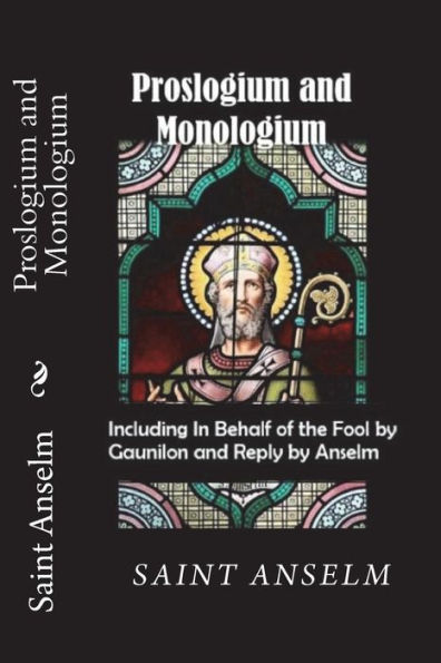 Proslogium And Monologium (Including In Behalf Of The Fool By Gaunilon And Reply By Anselm) - 9781722235505
