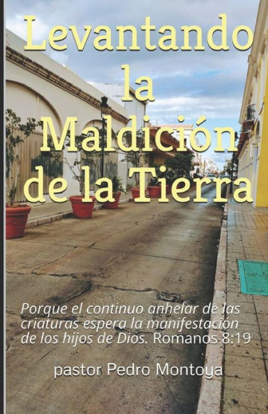 Levantando La Maldicion De La Tierra : Porque El Continuo Anhelar De Las Criaturas Espera La Manifestacion De Los Hijos De Dios. Romanos 1:17
