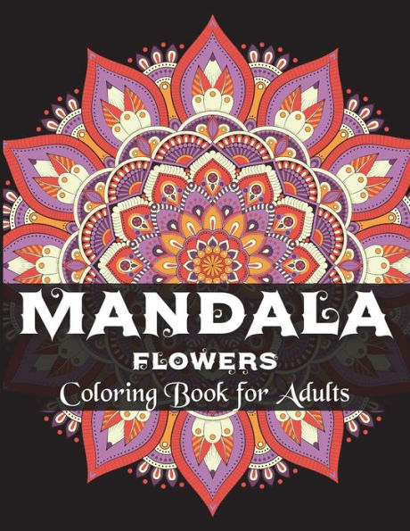 Mandala Flowers Coloring Book For Adults : Coloring Books For Grown-Ups, Beautiful For Stress Relief And Relaxation