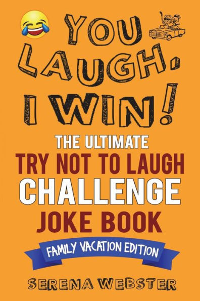 You Laugh, I Win! The Ultimate Try Not To Laugh Challenge Joke Book : Family Vacation Edition - Silly, Clean Road Trip And Travel Jokes - Over 300 Jokes!